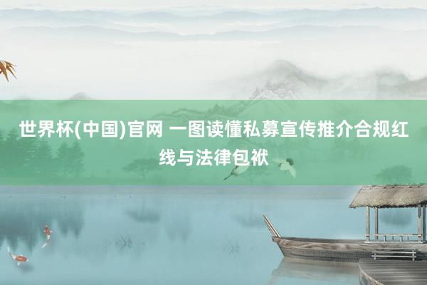 世界杯(中国)官网 一图读懂私募宣传推介合规红线与法律包袱