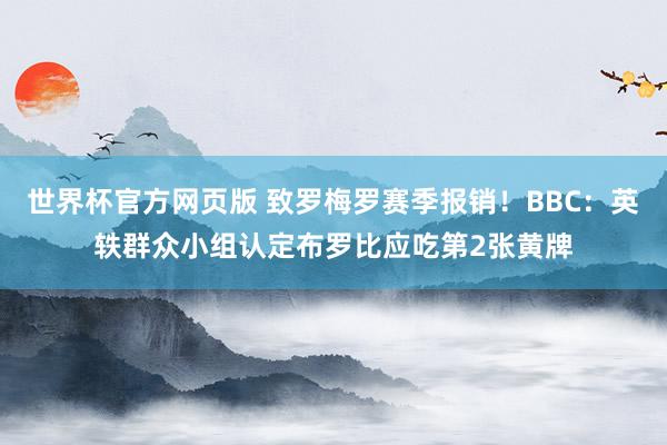 世界杯官方网页版 致罗梅罗赛季报销！BBC：英轶群众小组认定布罗比应吃第2张黄牌
