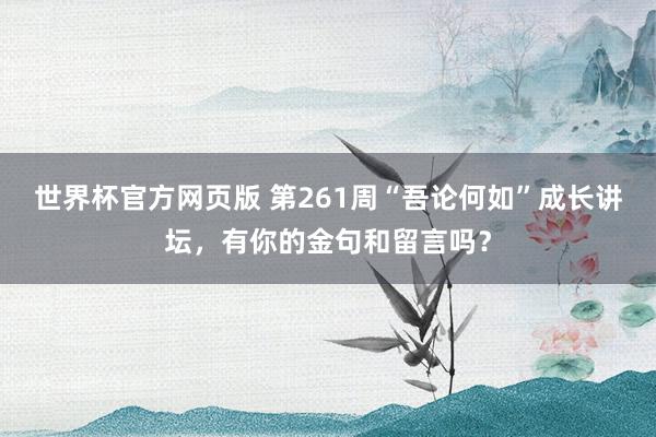 世界杯官方网页版 第261周“吾论何如”成长讲坛，有你的金句和留言吗？