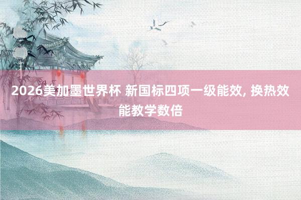 2026美加墨世界杯 新国标四项一级能效， 换热效能教学数倍