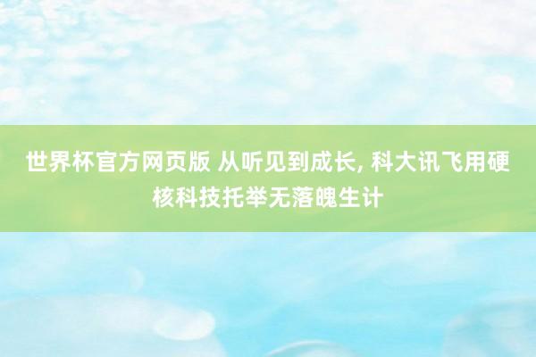 世界杯官方网页版 从听见到成长， 科大讯飞用硬核科技托举无落魄生计