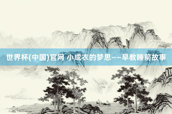 世界杯(中国)官网 小成衣的梦思——早教睡前故事
