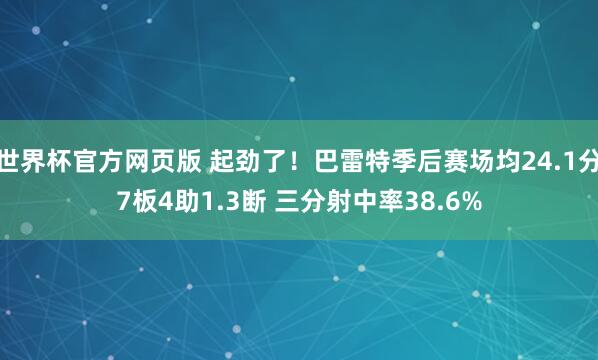 世界杯官方网页版 起劲了！巴雷特季后赛场均24.1分7板4助1.3断 三分射中率38.6%