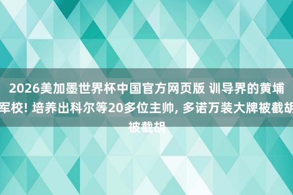 2026美加墨世界杯中国官方网页版 训导界的黄埔军校! 培养出科尔等20多位主帅， 多诺万装大牌被截胡