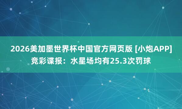 2026美加墨世界杯中国官方网页版 [小炮APP]竞彩谍报：水星场均有25.3次罚球