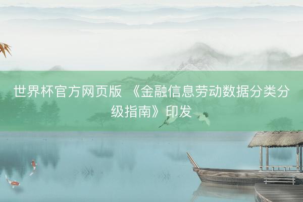 世界杯官方网页版 《金融信息劳动数据分类分级指南》印发