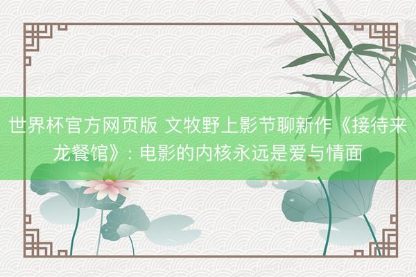世界杯官方网页版 文牧野上影节聊新作《接待来龙餐馆》: 电影的内核永远是爱与情面